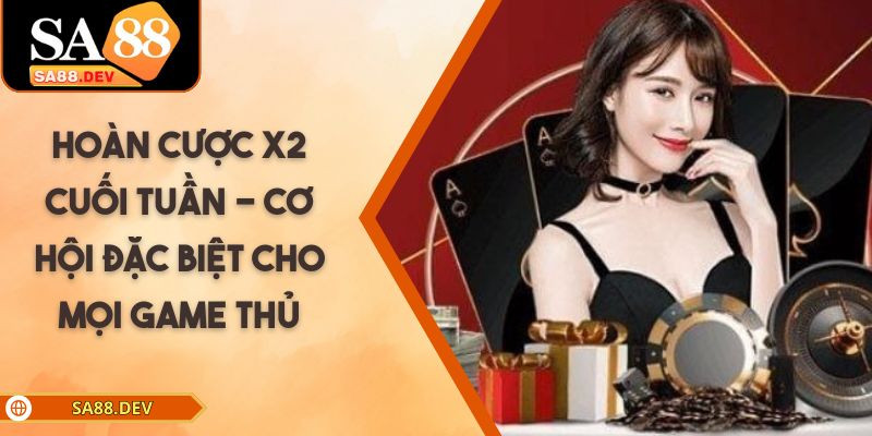 Hoàn Cược x2 Cuối Tuần - Cơ Hội Đặc Biệt Cho Mọi Game Thủ Hoàn Cược x2 Cuối Tuần - Cơ Hội Đặc Biệt Cho Mọi Game Thủ