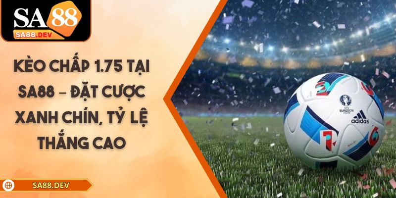 Kèo Chấp 1.75 Tại SA88 – Đặt Cược Xanh Chín, Tỷ Lệ Thắng Cao Kèo Chấp 1.75 Tại SA88 – Đặt Cược Xanh Chín, Tỷ Lệ Thắng Cao