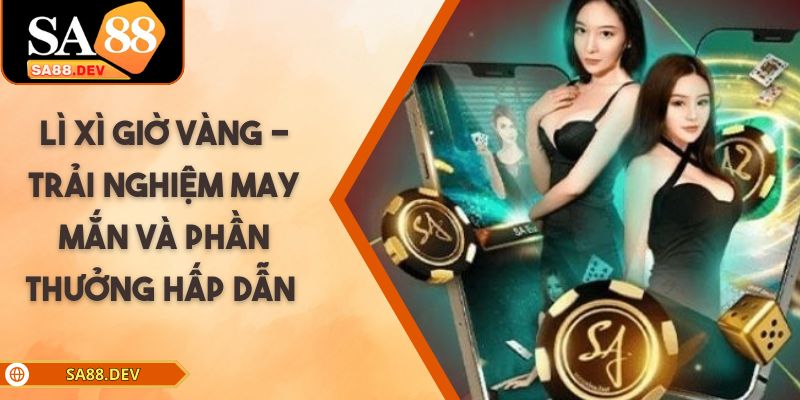 Lì Xì Giờ Vàng - Trải Nghiệm May Mắn Và Phần Thưởng Hấp Dẫn Lì xì giờ vàng mang đến quà hấp dẫn cho mọi người chơi