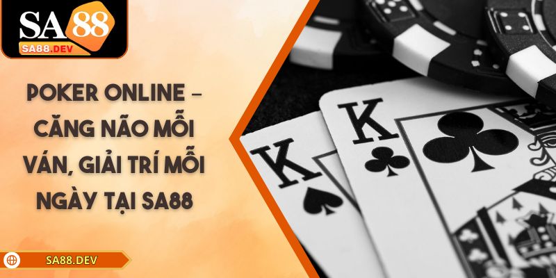 Poker Online – Căng Não Mỗi Ván, Giải Trí Mỗi Ngày Tại SA88