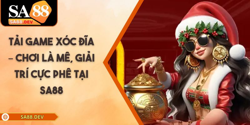 Tải Game Xóc Đĩa – Chơi Là Mê, Giải Trí Cực Phê Tại SA88