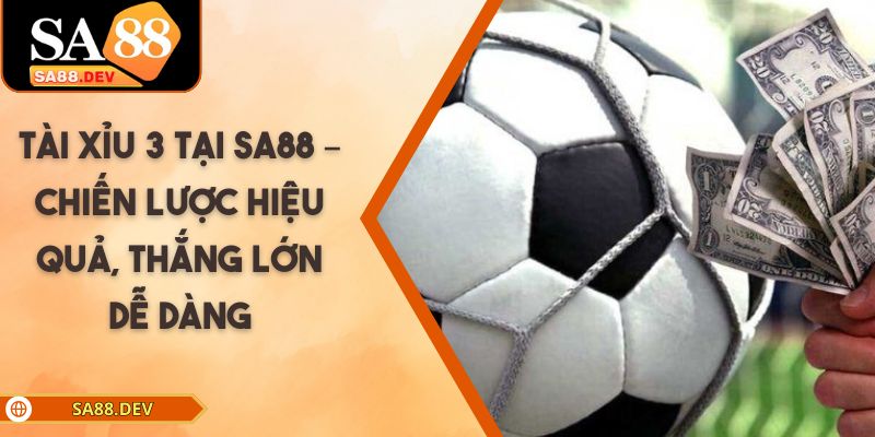 Tài Xỉu 3 Tại SA88 – Chiến Lược Hiệu Quả, Thắng Lớn Dễ Dàng
