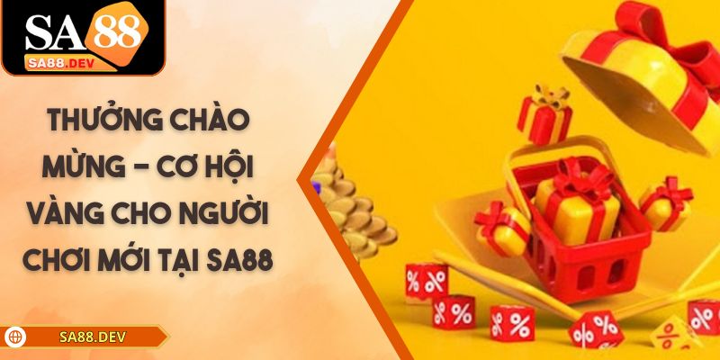 Thưởng Chào Mừng - Cơ Hội Vàng Cho Người Chơi Mới Tại SA88 Thưởng Chào Mừng - Cơ Hội Vàng Cho Người Chơi Mới Tại SA88